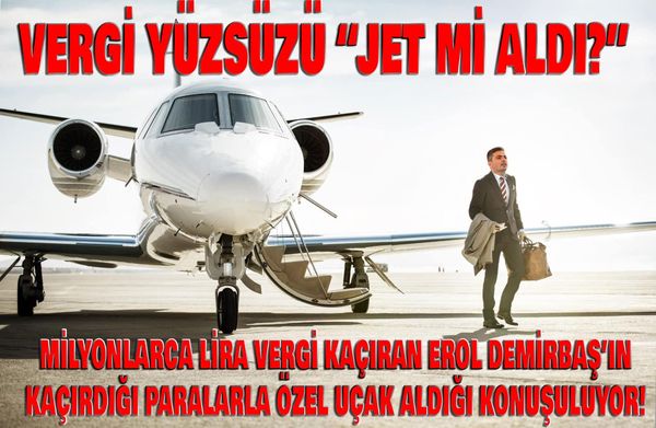 VERGİ YÜZSÜZÜ “JET Mİ ALDI?”